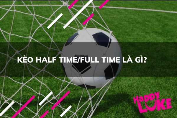 Kèo Half Time Full Time - Giải Mã Bí Mật Dự Đoán và Chiến Thắng Kèo Half Time Full Time - Giải Mã Bí Mật Dự Đoán và Chiến Thắng